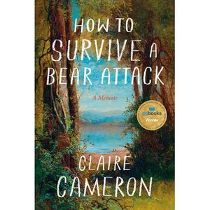 How to Survive a Bear Attack: A Memoir -- Claire Cameron